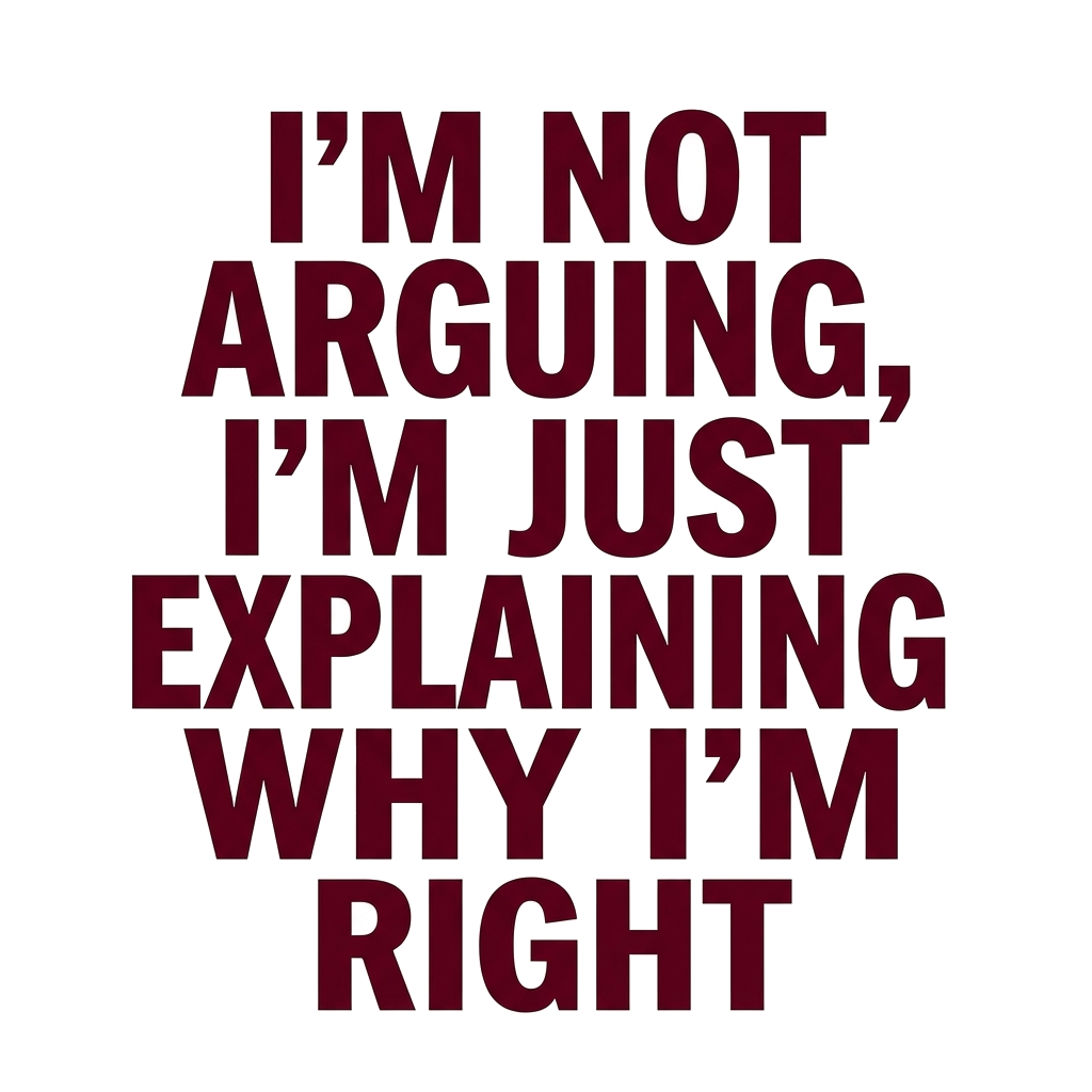 Artwork generated from 'hoodie that says "i'm not arguing, i'm just explaining why i'm right" on maroon'