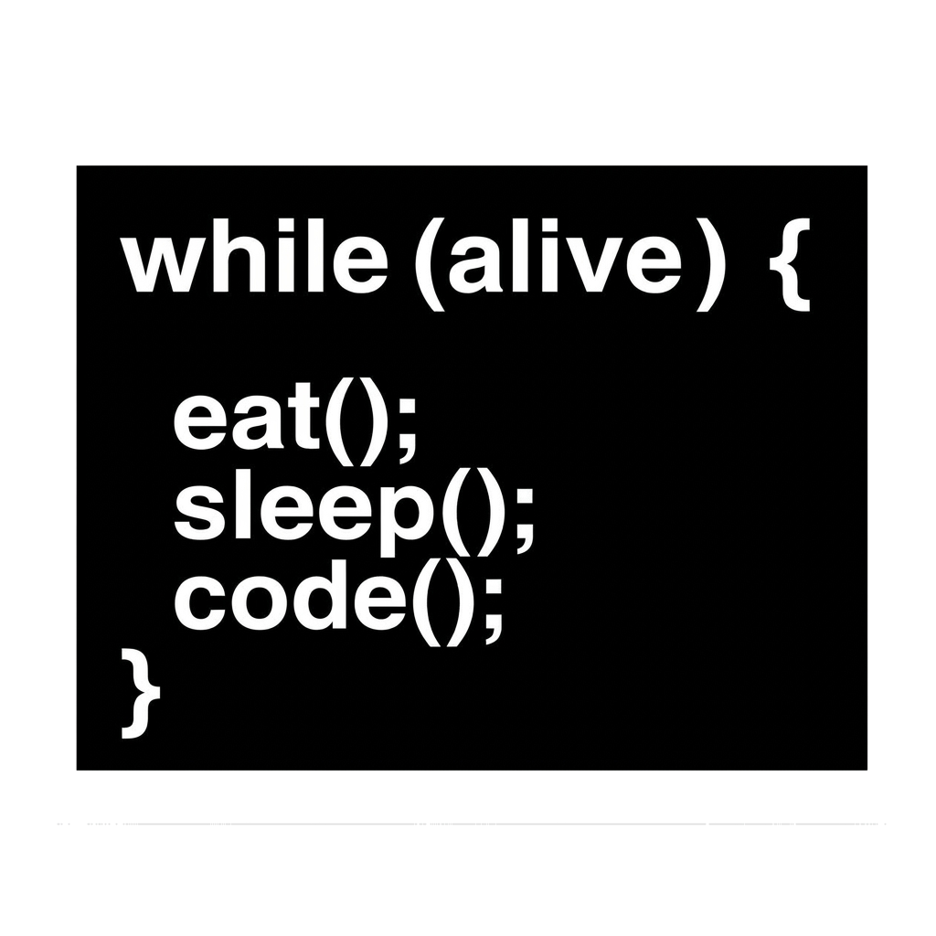 Artwork generated from 'tee that says "while (alive) { eat(); sleep(); code(); }" code block on black'